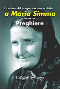 Le anime del Purgatorio hanno detto... a Maria Simma. Vol. 3: Preghiere  - Libro Edizioni Segno 2015 | Libraccio.it