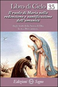 Libro di Cielo 35. Il ruolo di Maria nella redenzione e santificazione dell'umanità - Luisa Piccarreta - Libro Edizioni Segno 2015 | Libraccio.it