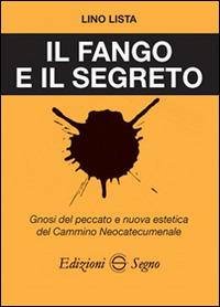 Il fango e il segreto. Gnosi del peccato e nuova estetica del cammino neocatecumenale - Lino Lista - Libro Edizioni Segno 2015 | Libraccio.it