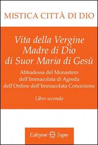 Mistica città di Dio. Libro secondo - Maria D'Agreda - Libro Edizioni Segno 2015 | Libraccio.it