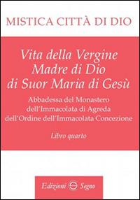 Mistica città di Dio. Libro quarto - Maria D'Agreda - Libro Edizioni Segno 2015 | Libraccio.it