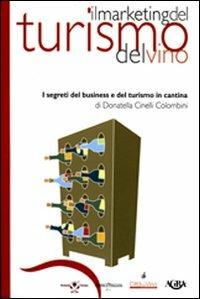Il marketing del turismo del vino. I segreti del business e del turismo in cantina - Donatella Cinelli Colombini - Libro Agra 2012, Idee & strumenti per il marketing | Libraccio.it