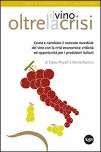 Il vino oltre la crisi. Come è cambiato il mercato del vino con la crisi - Fabio Piccoli, Denis Pantini - Libro Agra 2011, Idee & strumenti per il marketing | Libraccio.it