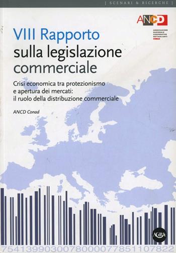 Ottavo Rapporto sulla legislazione commerciale. Crisi economica tra protezionismo e apertura dei mercati: il ruolo della distribuzione commerciale  - Libro Agra 2012, Scenari & ricerche | Libraccio.it
