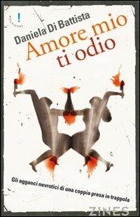 Amore mio ti odio. Gli agganci nevrotici di una coppia in trappola - Daniela Di Battista - Libro Agra 2012, Zines Narrativa | Libraccio.it