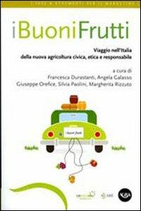 I buoni frutti. Viaggio nell'Italia della nuova agricoltura civica, etica e responsabile  - Libro Agra 2011, Idee & strumenti per il marketing | Libraccio.it