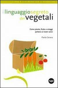 Il linguaggio segreto dei vegetali. Come piante, frutta e ortaggi parlano ai nostri sensi - Paola Cerana - Libro Agra 2012, Idee & strumenti per il marketing | Libraccio.it