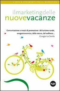 Il marketing delle nuove vacanze. Comunicazione e mezzi di promozione del turismo rurale, enogastronomico, della natura, del wellness... - Giorgio Lo Surdo - Libro Agra 2013, Idee & strumenti per il marketing | Libraccio.it