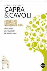Capra & cavoli. Agricoltura e zootecnica nell'Italia di oggi. Perché niente, nel nostro paese, è più secondario del settore primario - Franco Poggianti - Libro Agra 2013 | Libraccio.it