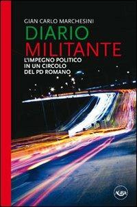 Diario militante. L'impegno politico in un circolo del PD romano - Gian Carlo Marchesini - Libro Agra 2017 | Libraccio.it