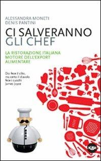 Ci salveranno gli chef. Il contributo della cucina italiana alla crescita del sistema agroalimentare - Alessandra Moneti, Denis Pantini - Libro Agra 2013, Scenari & ricerche | Libraccio.it