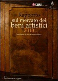 Rapporto sul mercato dei beni artistici 2013. Osservatorio sul mercato dei beni artistici  - Libro Agra 2014, Scenari & ricerche | Libraccio.it