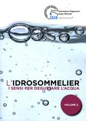 L' idrosommelier. Vol. 2: I sensi per degustare l'acqua.