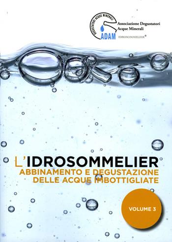 L'idrosommelier. Vol. 3: Abbinamento e degustazione delle acque imbottigliate  - Libro Agra 2015 | Libraccio.it