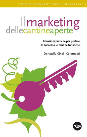 Il marketing delle cantine aperte. Istruzioni pratiche per portare al successo le cantine turistiche - Donatella Cinelli Colombini - Libro Agra 2016, Idee & strumenti per il marketing | Libraccio.it