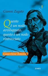 Intervista immaginaria a Gioacchino Rossini. Questo è un nodo avviluppato, questo è un nodo rintrecciato