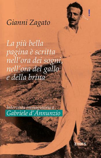 Intervista immaginaria a Gabriele D'Annunzio. La più bella pagina è scritta nell'ora dei sogni, nell'ora del gallo e della brina - Gianni Zagato - Libro Agra 2019, Zines | Libraccio.it