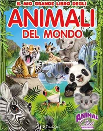 Animal club. Il mio grande libro. Animali del mondo. Ediz. a colori  - Libro Doremì Junior 2017 | Libraccio.it