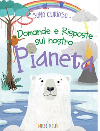 Domande e risposte sul nostro pianeta. Sono curioso.... Ediz. a colori  - Libro Doremì Junior 2019, Miles Kelly | Libraccio.it