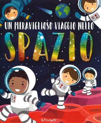 Un meraviglioso viaggio nello spazio. Ediz. a colori  - Libro Doremì Junior 2019 | Libraccio.it