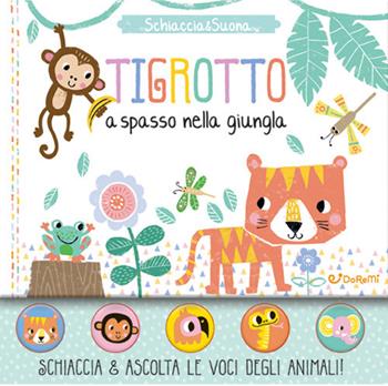 Tigrotto a spasso nella giungla. Schiaccia&suona. Ediz. a colori  - Libro Doremì Junior 2021 | Libraccio.it