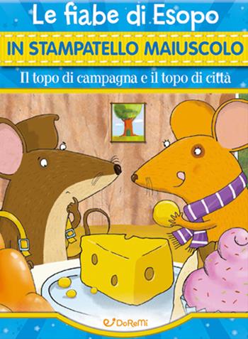 Il topo di campagna e il topo di città. Ediz. a colori  - Libro Doremì Junior 2022, Fiabe in stampatello | Libraccio.it