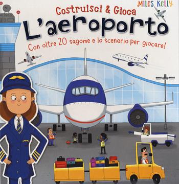 L'aeroporto. Con oltre 20 sagome e lo scenario per giocare! Costruisci & gioca. Ediz. a colori - Miles Kelly - Libro Doremì Junior 2023, Miles Kelly | Libraccio.it