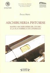 Archibuseria pistoiese. Maffio Archibusiere del XVI sec. e la sua fabbrica di Candeglia