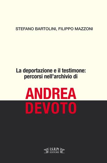 La deportazione e il testimone: percorsi nell'archivio di Andrea Devoto - Stefano Bartolini, Filippo Mazzoni - Libro I.S.R.Pt Editore 2018 | Libraccio.it