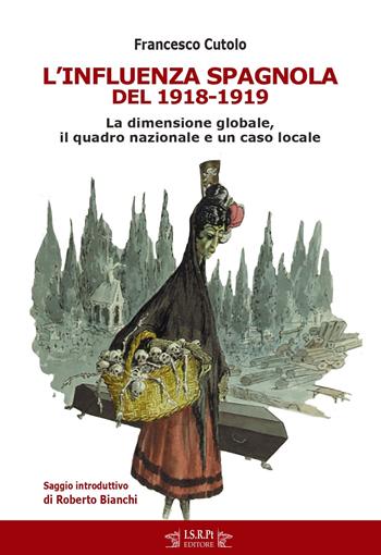 L' influenza spagnola del 1918-1919. La dimensione globale, il quadro nazionale e un caso locale - Francesco Cutolo - Libro I.S.R.Pt Editore 2020, Studi e ricerche | Libraccio.it
