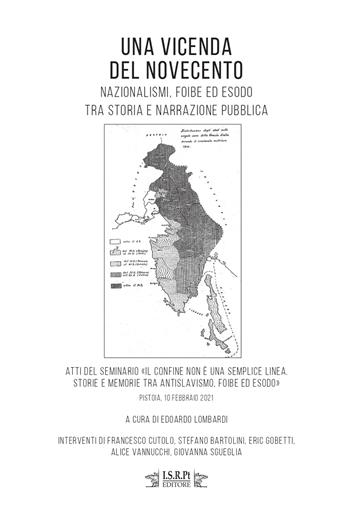 Una vicenda del Novecento. Nazionalismi, foibe ed esodo tra storia e narrazione pubblica. Atti del seminario «Il confine non è una semplice linea. Storie e memorie tra antislavismo, foibe ed esodo». (Pistoia, 10 febbraio 2021)  - Libro I.S.R.Pt Editore 2022 | Libraccio.it