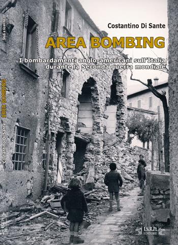 Area bombing. I bombardamenti anglo-americani sull'Italia durante la Seconda guerra mondiale - Costantino Di Sante - Libro I.S.R.Pt Editore 2022, Studi e ricerche | Libraccio.it
