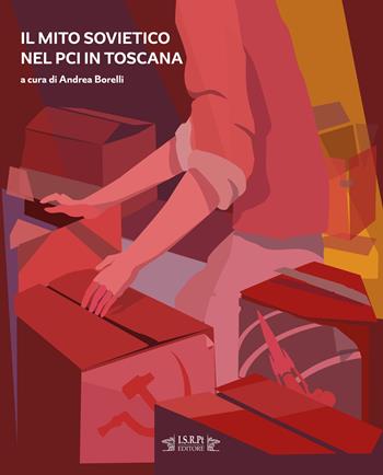 Il mito sovietico nel PCI in Toscana  - Libro I.S.R.Pt Editore 2023 | Libraccio.it