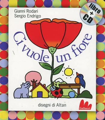 Ci vuole un fiore. Ediz. illustrata. Con CD Audio - Gianni Rodari, Sergio Endrigo, ALTAN - Libro Gallucci 2007, Gli indistruttilibri | Libraccio.it