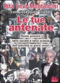 Le tue antenate. Donne pioniere nella società e nella scienza dall'antichità ai giorni nostri - Rita Levi-Montalcini, Giuseppina Tripodi - Libro Gallucci 2008, Universale Gallucci | Libraccio.it