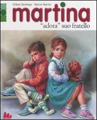Martina «adora» suo fratello - Gilbert Delahaye, Marcel Marlier - Libro Gallucci 2008, Martina | Libraccio.it