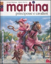 Martina. Principesse e cavalieri. Con gadget - Gilbert Delahaye, Marcel Marlier - Libro Gallucci 2009, Martina | Libraccio.it