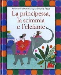 La principessa, la scimmia e l'elefante - Antonio Franchini - Libro Gallucci 2009, Illustrati | Libraccio.it