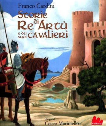 Storie di re Artù e dei suoi cavalieri. Ediz. illustrata - Franco Cardini - Libro Gallucci 2012, Universale d'Avventure e d'Osservazioni | Libraccio.it