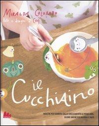 Il cucchiaino. Ricette per bambini dallo svezzamento ai primi anni, buone anche per mamma e papà. Ediz. illustrata - Miralda Colombo - Libro Gallucci 2011 | Libraccio.it