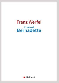 Il canto di Bernadette - Franz Werfel - Libro Gallucci 2011, Universale Gallucci | Libraccio.it