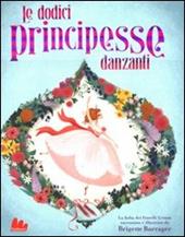 Le dodici principesse danzanti. Ediz. illustrata