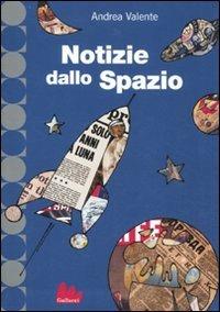 Notizie dallo spazio - Andrea Valente - Libro Gallucci 2011, Universale d'Avventure e d'Osservazioni. Baby | Libraccio.it