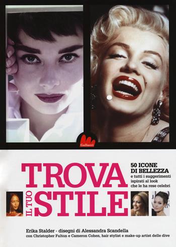 Trova il tuo stile. 50 icone di bellezza e tutti i suggerimenti ispirati al look che le ha rese celebri - Erika Stalder - Libro Gallucci 2014, Illustrati | Libraccio.it