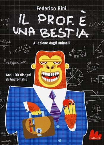 Il prof. è una bestia. A lezione dagli animali. Ediz. illustrata - Federico Bini - Libro Gallucci 2013, Universale d'Avventure e d'Osservazioni | Libraccio.it