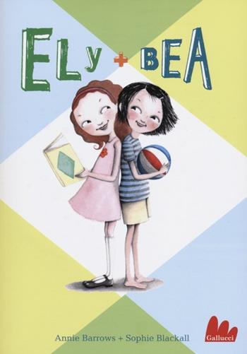 Ely + Bea. Ediz. illustrata. Vol. 1 - Annie Barrows, Sophie Blackall - Libro Gallucci 2012, Universale d'Avventure e d'Osservazioni | Libraccio.it