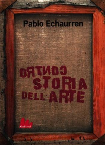 Controstoria dell'arte - Pablo Echaurren - Libro Gallucci 2012, Universale Gallucci | Libraccio.it