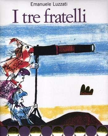 I tre fratelli. Ediz. illustrata - Emanuele Luzzati - Libro Gallucci 2012, Creste d'oro | Libraccio.it