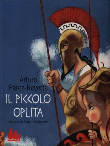 Il piccolo oplita. Ediz. illustrata - Arturo Pérez-Reverte - Libro Gallucci 2012, Illustrati | Libraccio.it
