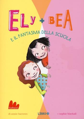 Il fantasma della scuola. Ely + Bea. Vol. 2 - Annie Barrows, Sophie Blackall - Libro Gallucci 2013, Universale d'Avventure e d'Osservazioni. Baby | Libraccio.it